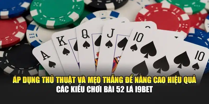 Các Kiểu Chơi Bài 52 Lá I9Bet – Hướng Dẫn & Thủ Thuật Thắng 4 Áp dụng thủ thuật và mẹo thắng để nâng cao hiệu quả các kiểu chơi bài 52 lá I9Bet