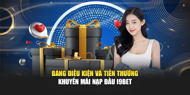 Khuyến Mãi Nạp Đầu I9Bet – Thưởng Khi Giao Dịch Thành Công 2 Bảng điều kiện và tiền thưởng khuyến mãi nạp đầu I9Bet