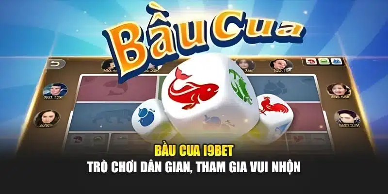 Bầu Cua I9Bet – Trò Chơi Dân Gian, Tham Gia Vui Nhộn