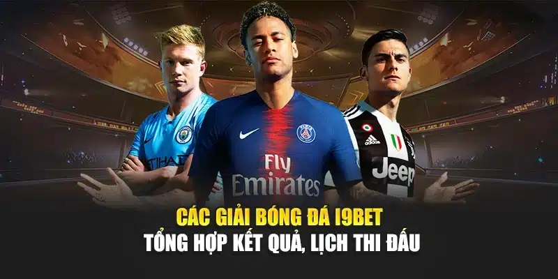 Các Giải Bóng Đá I9Bet – Tổng Hợp Kết Quả, Lịch Thi Đấu