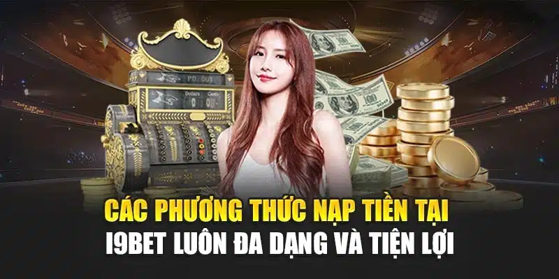 Hướng dẫn nạp tiền 1 Các phương thức nạp tiền tại I9Bet luôn đa dạng và tiện lợi