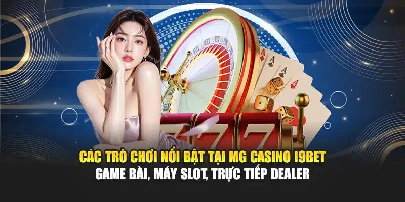 MG Casino I9Bet – Trải Nghiệm Đa Dạng, Giao Diện Hiện Đại 2 Các trò chơi nổi bật tại MG Casino I9Bet – Game bài, máy slot, trực tiếp dealer