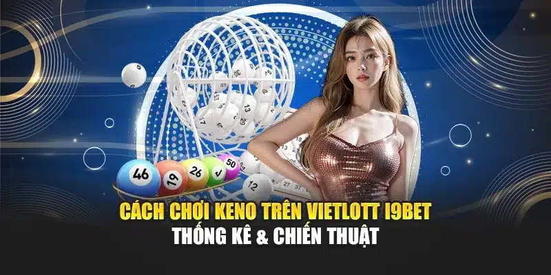 Cách Chơi Keno Trên Vietlott I9Bet – Thống Kê & Chiến Thuật