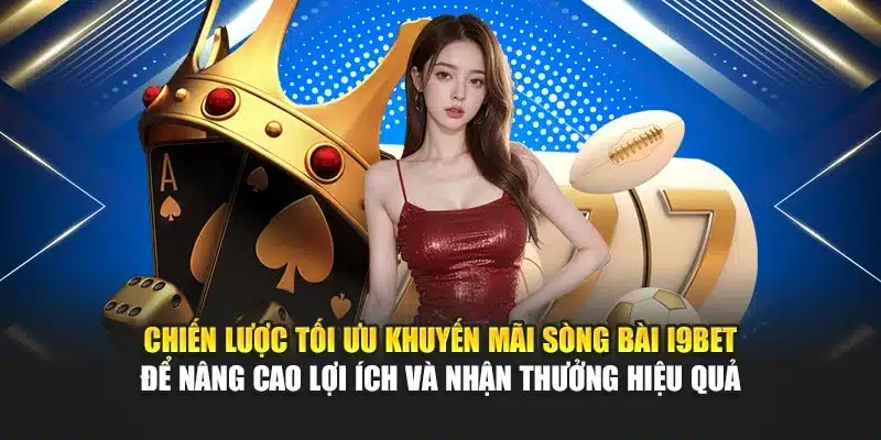 Khuyến Mãi Sòng Bài I9Bet – Chương Trình Nhận Quà Ngay 4 Chiến lược tối ưu khuyến mãi sòng bài I9Bet để nâng cao lợi ích và nhận thưởng hiệu quả