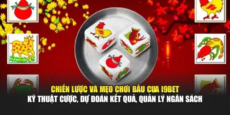 Bầu Cua I9Bet – Trò Chơi Dân Gian, Tham Gia Vui Nhộn 3 Chiến lược và mẹo chơi Bầu Cua I9Bet – Kỹ thuật cược, dự đoán kết quả, quản lý ngân sách