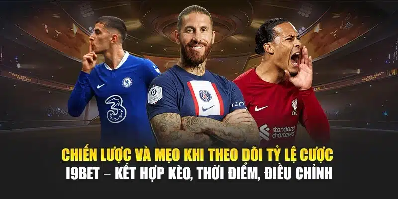 Tỷ Lệ Cược Bóng Đá I9Bet – Cập Nhật Chính Xác, Nhận Định 4 Chiến lược và mẹo khi theo dõi tỷ lệ cược I9Bet – Kết hợp kèo, thời điểm, điều chỉnh