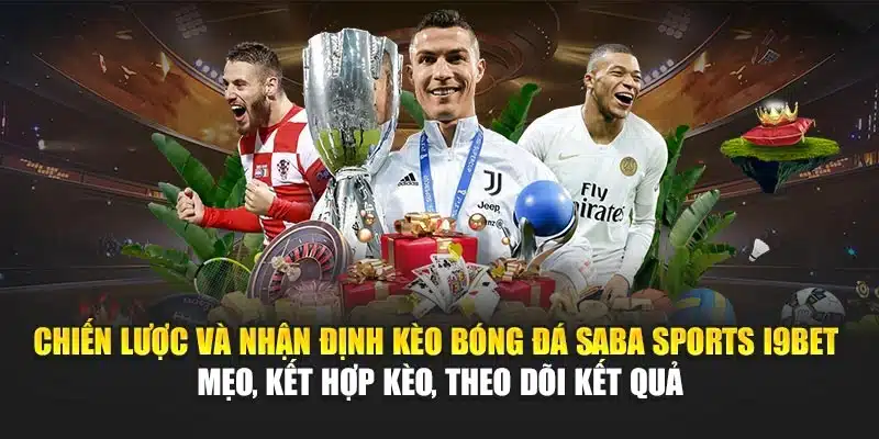 Saba Sports I9Bet – Tin Tức, Tỷ Lệ & Kèo Bóng Đá Hấp Dẫn 4 Chiến lược và nhận định kèo bóng đá Saba Sports I9Bet – Mẹo, kết hợp kèo, theo dõi kết quả