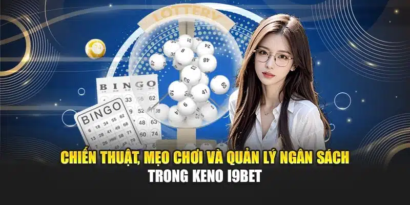 Cách Chơi Keno Trên Vietlott I9Bet – Thống Kê & Chiến Thuật 4 Chiến thuật, mẹo chơi và quản lý ngân sách trong Keno I9Bet