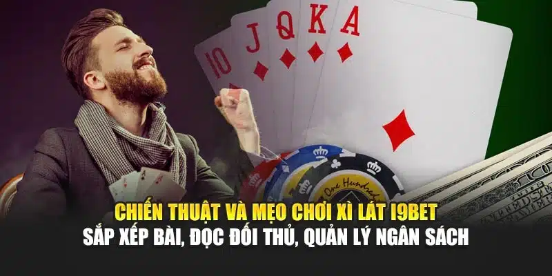 Cách Chơi Bài Xì Lát I9Bet – Chiến Thuật & Kinh Nghiệm Thắng 3 Chiến thuật và mẹo chơi Xì Lát I9Bet – Sắp xếp bài, đọc đối thủ, quản lý ngân sách