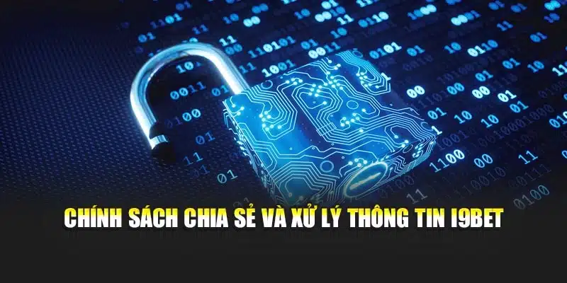Chính sách bảo mật 3 Chính sách chia sẻ và xử lý thông tin I9Bet