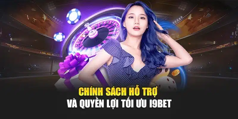 Chính sách đại lý 3 Chính sách hỗ trợ và quyền lợi tối ưu I9Bet