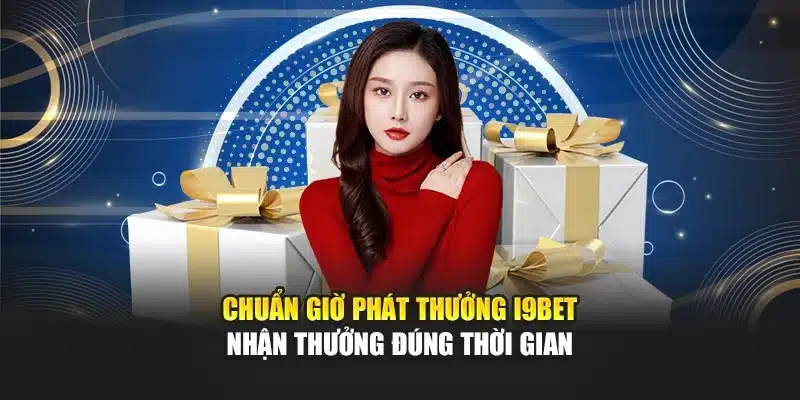Chuẩn Giờ Phát Thưởng I9Bet – Nhận Thưởng Đúng Thời Gian