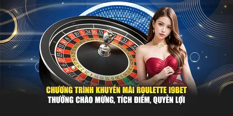 Roulette I9Bet – Tham Gia Trò Chơi May Rủi, Cơ Hội Thắng Lớn 4 Chương trình khuyến mãi Roulette I9Bet – Thưởng chào mừng, tích điểm, quyền lợi