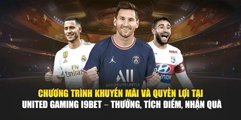 United Gaming I9Bet – Trải Nghiệm Sòng Bài & Trò Chơi Đỉnh 4 Chương trình khuyến mãi và quyền lợi tại United Gaming I9Bet – Thưởng, tích điểm, nhận quà