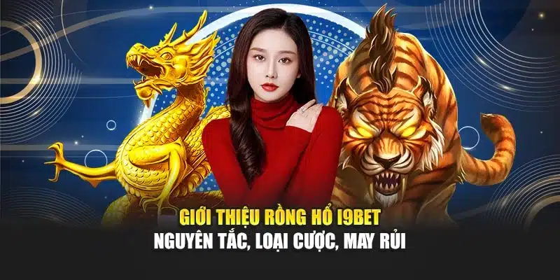 Rồng Hổ I9Bet – Trò Chơi Đơn Giản, Thưởng Cao & Hấp Dẫn 2 Giới thiệu Rồng Hổ I9Bet – Nguyên tắc, loại cược, may rủi