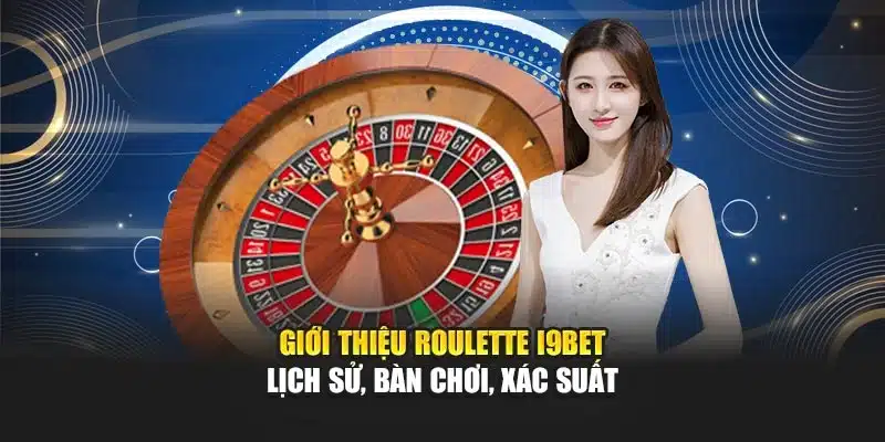 Roulette I9Bet – Tham Gia Trò Chơi May Rủi, Cơ Hội Thắng Lớn 2 Giới thiệu Roulette I9Bet – Lịch sử, bàn chơi, xác suất