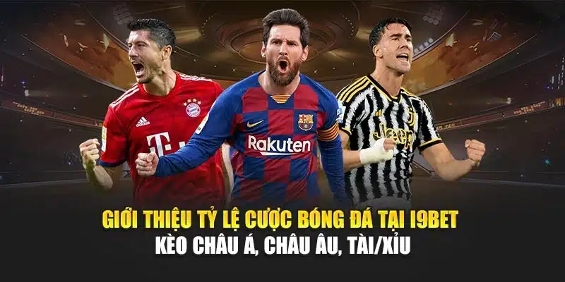 Tỷ Lệ Cược Bóng Đá I9Bet – Cập Nhật Chính Xác, Nhận Định 2 Giới thiệu tỷ lệ cược bóng đá tại I9Bet – Kèo châu Á, châu Âu, Tài/Xỉu