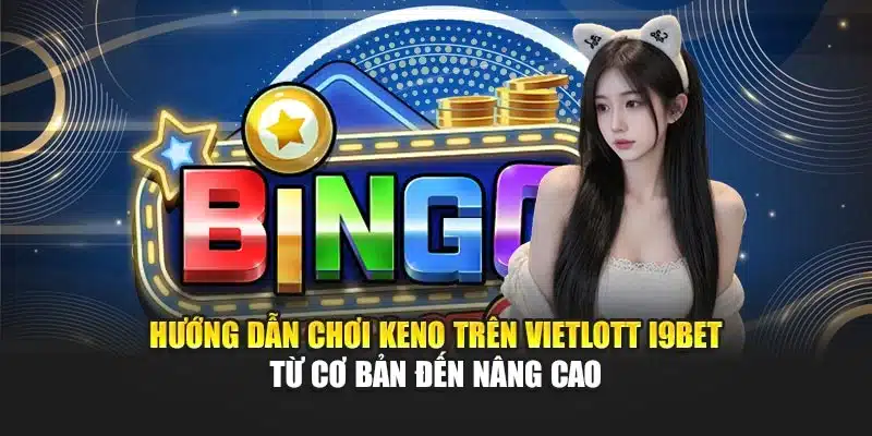 Cách Chơi Keno Trên Vietlott I9Bet – Thống Kê & Chiến Thuật 2 Hướng dẫn chơi Keno trên Vietlott I9Bet từ cơ bản đến nâng cao