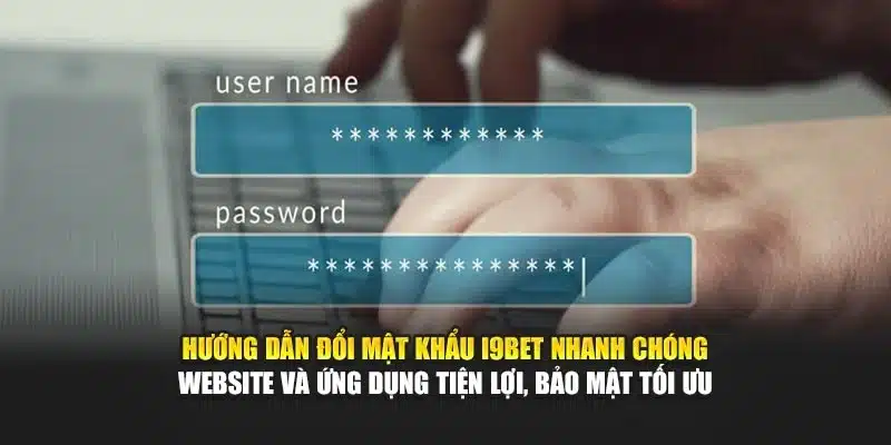 Đổi Mật Khẩu I9Bet – Hướng Dẫn Nhanh, Bảo Mật Tối Ưu 3 Hướng dẫn đổi mật khẩu I9Bet nhanh chóng – Website và ứng dụng tiện lợi, bảo mật tối ưu