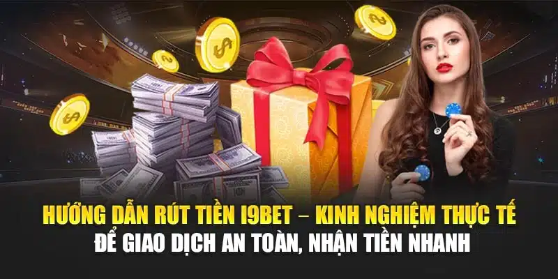Hướng dẫn rút tiền 3 Hướng dẫn rút tiền I9Bet – Kinh nghiệm thực tế để giao dịch an toàn, nhận tiền nhanh