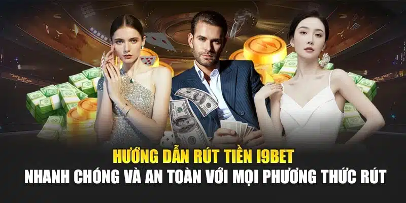 Hướng dẫn rút tiền 1 Hướng dẫn rút tiền I9Bet – Nhanh chóng và an toàn với mọi phương thức rút