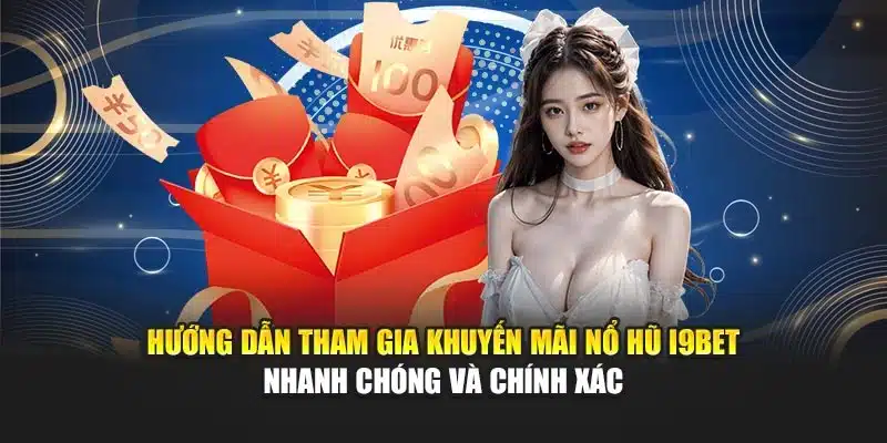 Khuyến Mãi Nổ Hũ I9Bet – Nhận Thưởng Lớn, Cơ Hội Trúng Ngay 3 Hướng dẫn tham gia khuyến mãi nổ hũ I9Bet nhanh chóng và chính xác