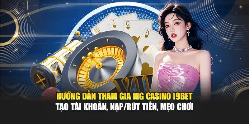 MG Casino I9Bet – Trải Nghiệm Đa Dạng, Giao Diện Hiện Đại 3 Hướng dẫn tham gia MG Casino I9Bet – Tạo tài khoản, nạp/rút tiền, mẹo chơi