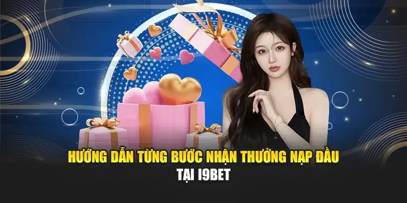 Khuyến Mãi Nạp Đầu I9Bet – Thưởng Khi Giao Dịch Thành Công 3 Hướng dẫn từng bước nhận thưởng nạp đầu tại I9Bet