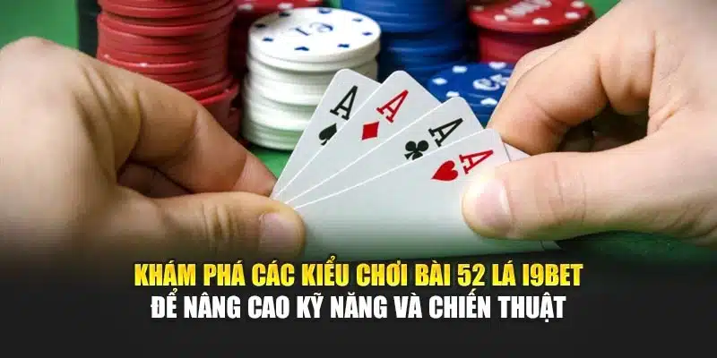 Các Kiểu Chơi Bài 52 Lá I9Bet – Hướng Dẫn & Thủ Thuật Thắng 2 Khám phá các kiểu chơi bài 52 lá I9Bet để nâng cao kỹ năng và chiến thuật
