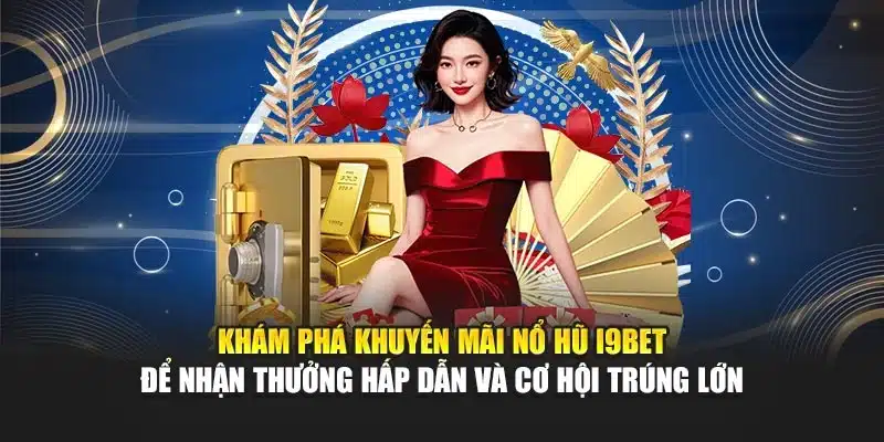 Khuyến Mãi Nổ Hũ I9Bet – Nhận Thưởng Lớn, Cơ Hội Trúng Ngay 2 Khám phá khuyến mãi nổ hũ I9Bet để nhận thưởng hấp dẫn và cơ hội trúng lớn