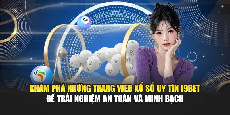Những Trang Web Xổ Số Uy Tín I9Bet – An Toàn, Nhanh Chóng 2 Khám phá những trang web xổ số uy tín I9Bet để trải nghiệm an toàn và minh bạch