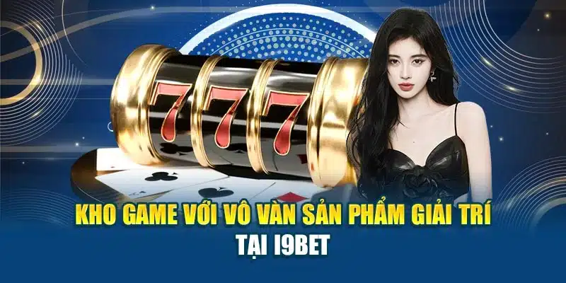 Kho game với vô vàn sản phẩm giải trí tại I9BET