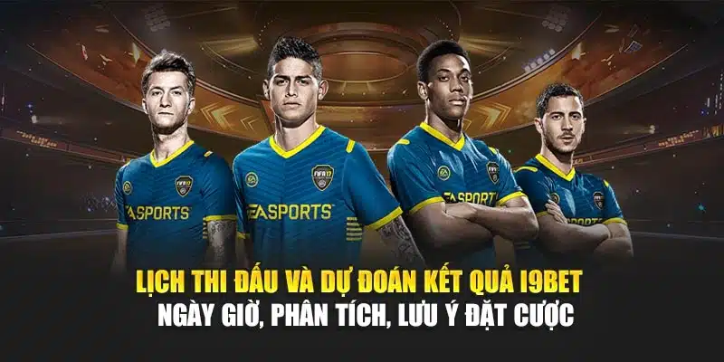 Các Giải Bóng Đá I9Bet – Tổng Hợp Kết Quả, Lịch Thi Đấu 4 Lịch thi đấu và dự đoán kết quả I9Bet – Ngày giờ, phân tích, lưu ý đặt cược