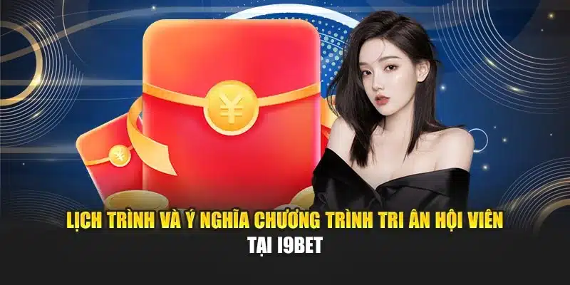 Tri Ân Hội Viên I9Bet – Quà Đặc Biệt, Chương Trình Hấp Dẫn 2 Lịch trình và ý nghĩa chương trình tri ân hội viên tại I9Bet