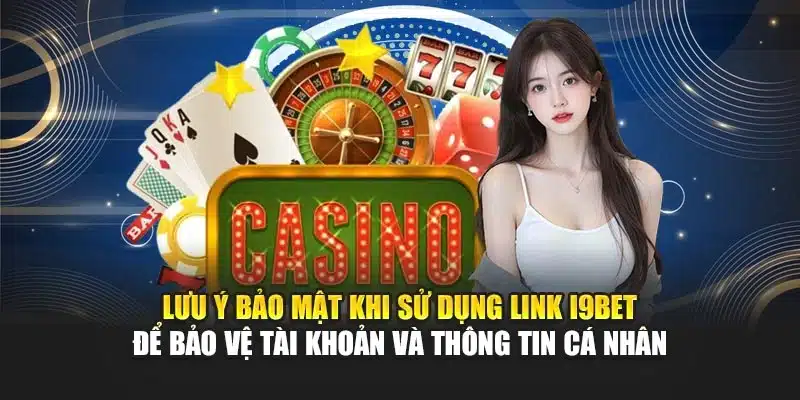 Link Vào I9Bet – Truy Cập Nhanh Chóng, An Toàn & Ổn Định 4 Lưu ý bảo mật khi sử dụng link I9Bet để bảo vệ tài khoản và thông tin cá nhân