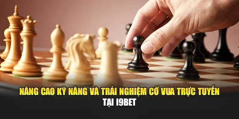 Các Thế Cờ Vua Hay I9Bet – Hướng Dẫn Chiến Thuật & Tối Ưu 4 Nâng cao kỹ năng và trải nghiệm cờ vua trực tuyến tại I9Bet