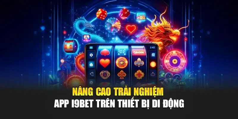 Hướng dẫn tải app 3 Nâng cao trải nghiệm App I9Bet trên thiết bị di động