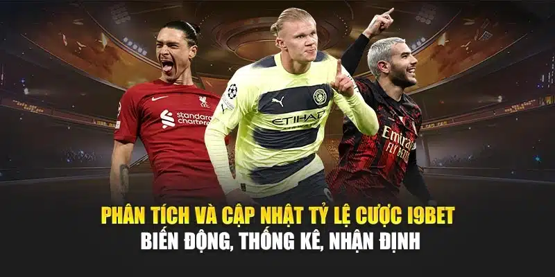 Tỷ Lệ Cược Bóng Đá I9Bet – Cập Nhật Chính Xác, Nhận Định 3 Phân tích và cập nhật tỷ lệ cược I9Bet – Biến động, thống kê, nhận định
