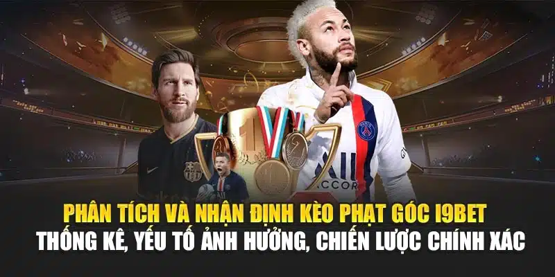 Kèo Phạt Góc I9Bet – Tỷ Lệ & Nhận Định Mới Nhất Hàng Ngày 3 Phân tích và nhận định kèo phạt góc I9Bet – Thống kê, yếu tố ảnh hưởng, chiến lược chính xác
