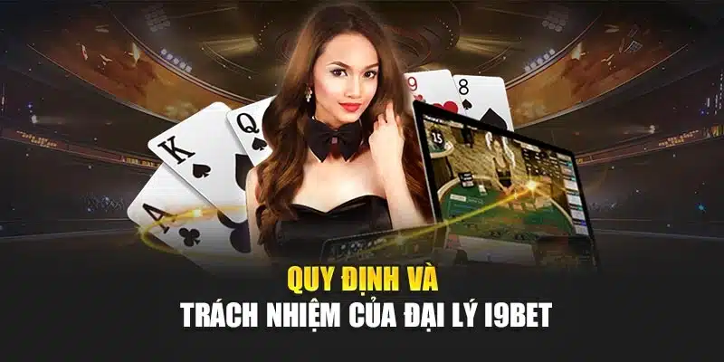 Chính sách đại lý 2 Quy định và trách nhiệm của đại lý I9Bet