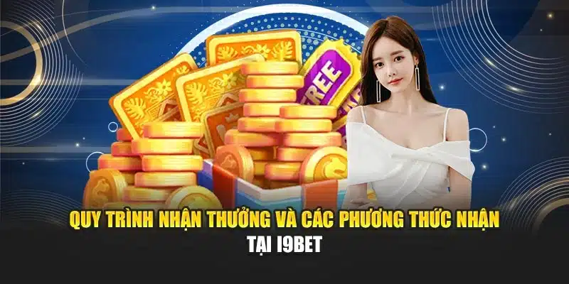 Chuẩn Giờ Phát Thưởng I9Bet – Nhận Thưởng Đúng Thời Gian 3 Quy trình nhận thưởng và các phương thức nhận tại I9Bet
