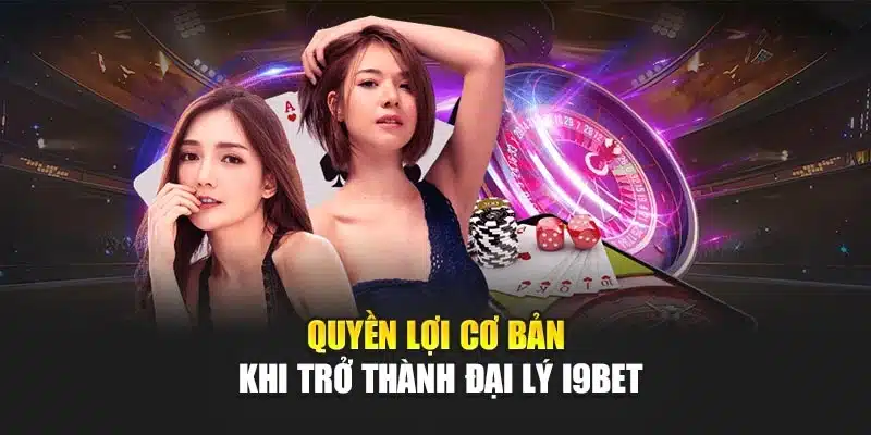Chính sách đại lý 1 Quyền lợi cơ bản khi trở thành đại lý I9Bet