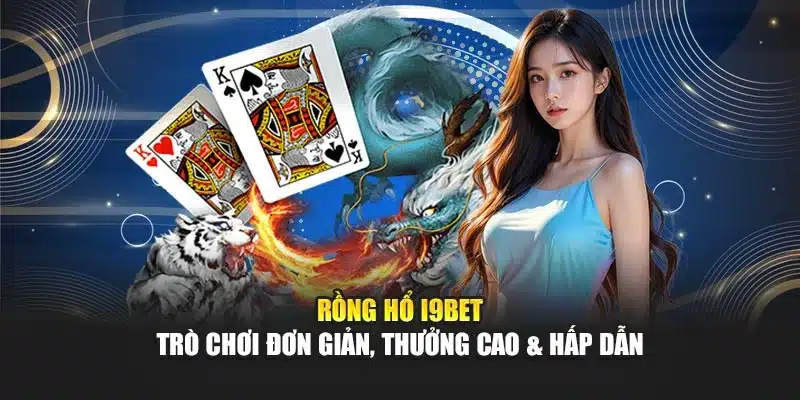 Rồng Hổ I9Bet – Trò Chơi Đơn Giản, Thưởng Cao & Hấp Dẫn