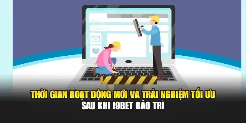 I9Bet Bảo Trì – Thông Báo Tạm Thời & Thời Gian Hoạt Động Mới 4 Thời gian hoạt động mới và trải nghiệm tối ưu sau khi I9Bet bảo trì