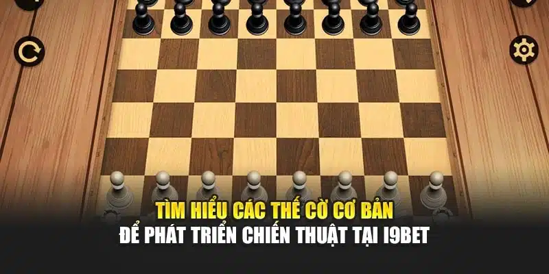 Các Thế Cờ Vua Hay I9Bet – Hướng Dẫn Chiến Thuật & Tối Ưu 2 Tìm hiểu các thế cờ cơ bản để phát triển chiến thuật tại I9Bet