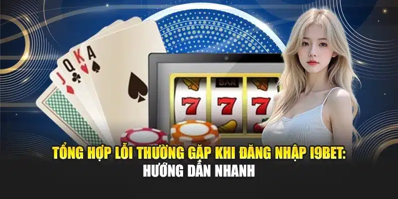 Tổng Hợp Lỗi Thường Gặp Khi Đăng Nhập I9Bet: Hướng Dẫn Nhanh