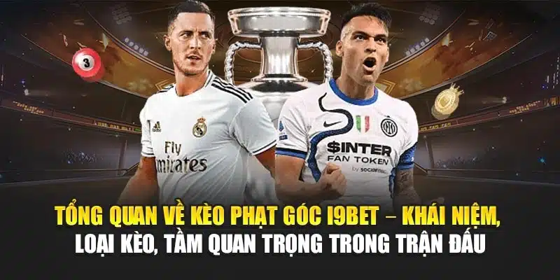 Kèo Phạt Góc I9Bet – Tỷ Lệ & Nhận Định Mới Nhất Hàng Ngày 2 Tổng quan về kèo phạt góc I9Bet – Khái niệm, loại kèo, tầm quan trọng trong trận đấu