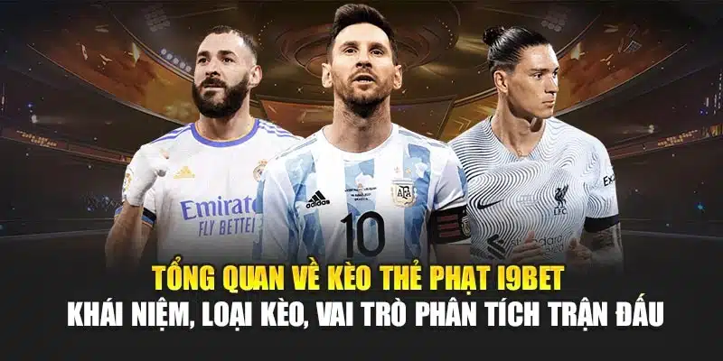 Kèo Thẻ Phạt I9Bet – Dự Đoán Chính Xác, Phân Tích Chi Tiết 2 Tổng quan về kèo thẻ phạt I9Bet – Khái niệm, loại kèo, vai trò phân tích trận đấu