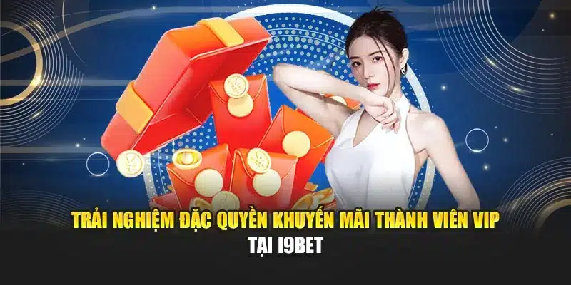 Khuyến Mãi Thành Viên VIP I9Bet – Ưu Đãi Đặc Biệt Nhất 2 Trải nghiệm đặc quyền khuyến mãi thành viên VIP tại I9Bet