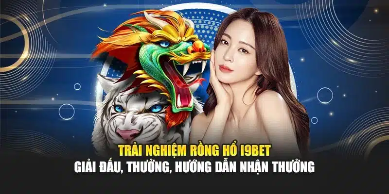 Rồng Hổ I9Bet – Trò Chơi Đơn Giản, Thưởng Cao & Hấp Dẫn 4 Trải nghiệm Rồng Hổ I9Bet – Giải đấu, thưởng, hướng dẫn nhận thưởng